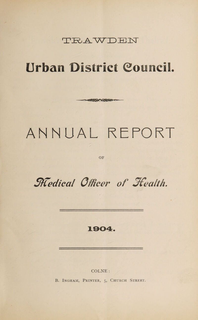 Urban Olslrict eonncll. ANNUAL REPORT OF S^edical Officer of OCealth. COLNE: B. Ingham, Printer, 5, Church Street.