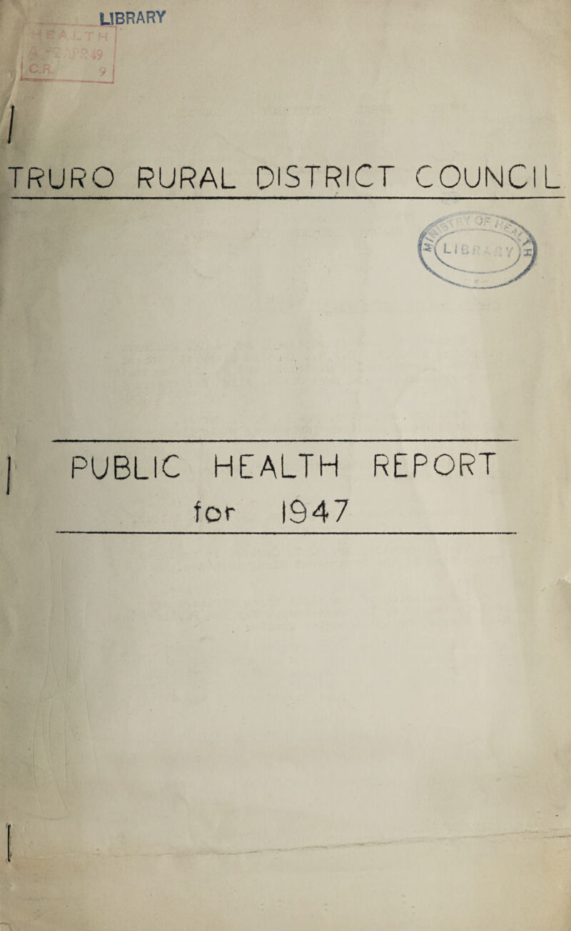 LIBRARY I TRURO RURAL DISTRICT COUNCIL PUBLIC HEALTH REPORT for 1947