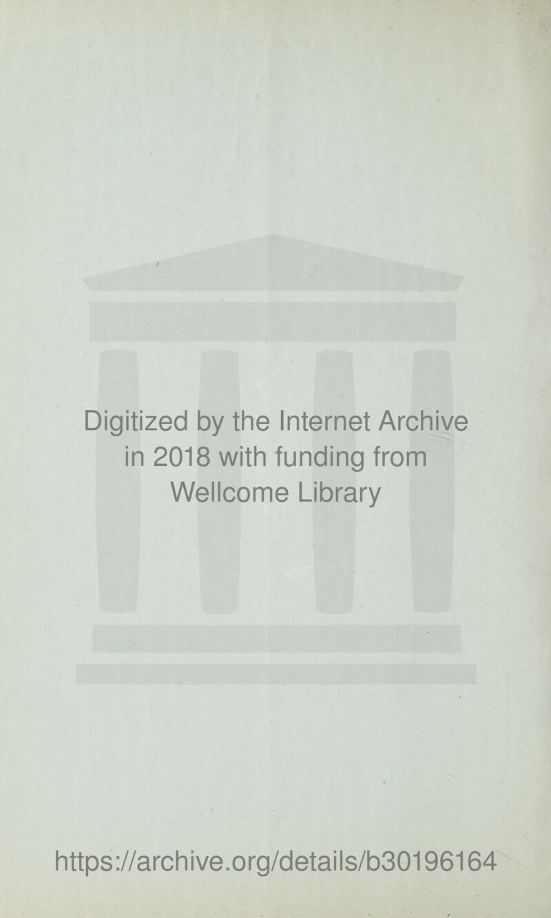 Digitized by the Internet Archive in 2018 with funding from Wellcome Library https://archive.org/details/b30196164