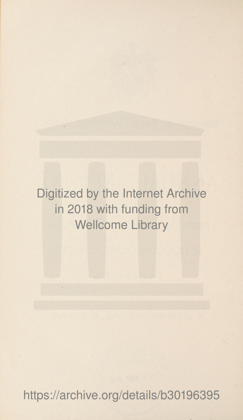 Digitized by the Internet Archive in 2018 with funding from Wellcome Library https://archive.org/details/b30196395