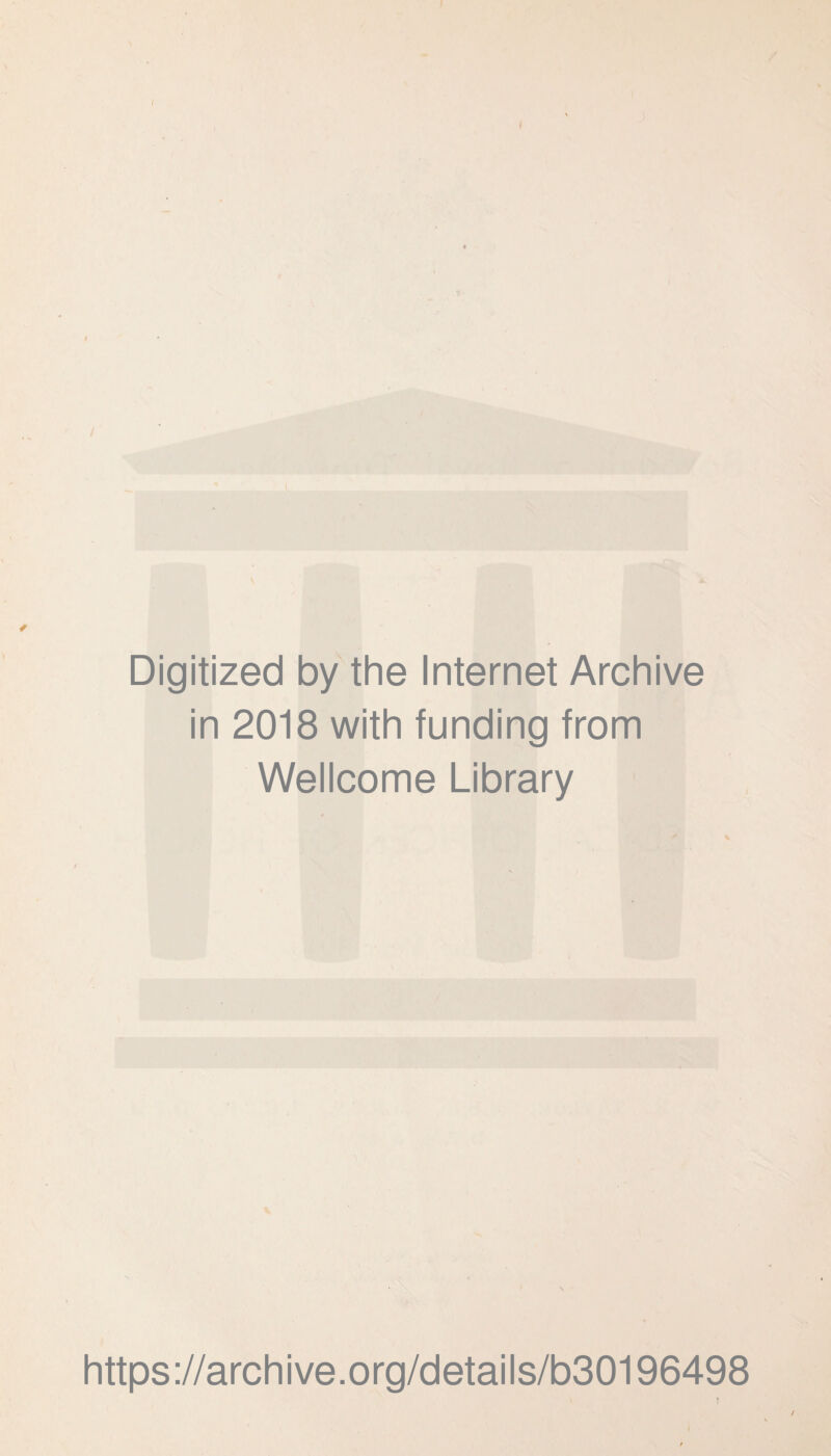 I Digitized by the Internet Archive in 2018 with funding from Wellcome Library https://archive.org/details/b30196498