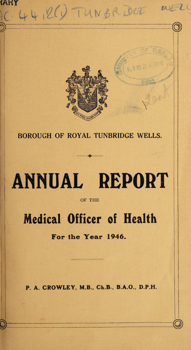 -»- ANNUAL REPORT OF THE Medical Officer of Health Fop the Year 1946. P. A. CROWLEY, M.B., Ch.B., B.A.O., D.P.H. I