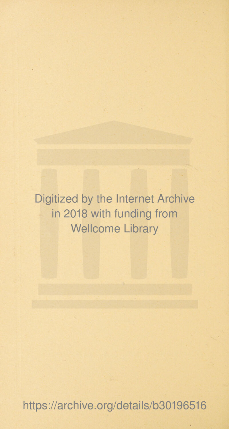 / Digitized by the Internet Archive in 2018 with funding from Wellcome Library ■> https://archive.org/details/b30196516