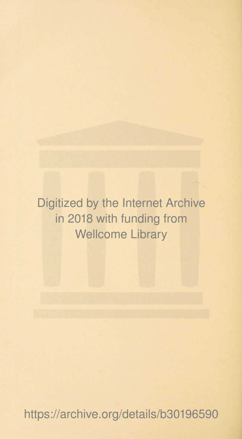 Digitized by the Internet Archive in 2018 with funding from Wellcome Library https://archive.org/details/b30196590