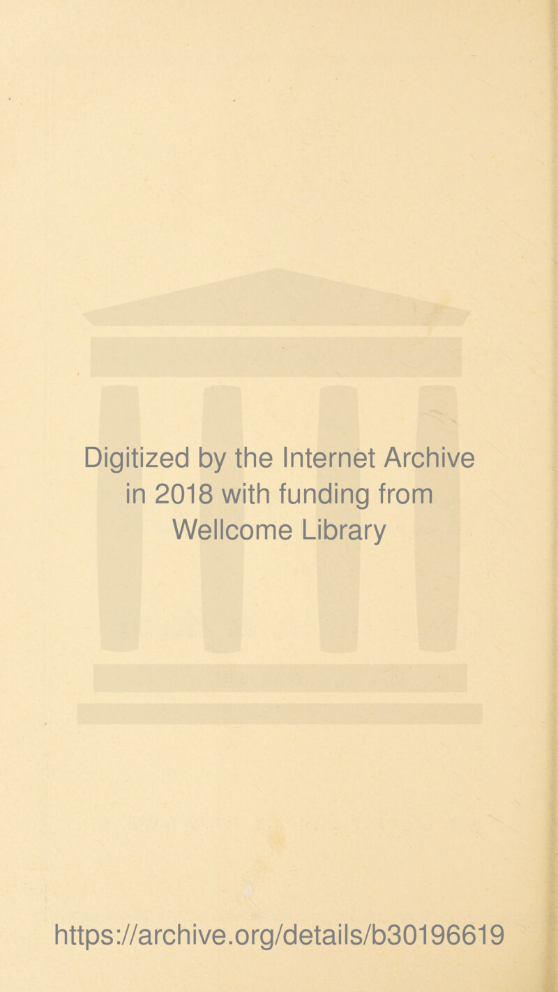 Digitized by the Internet Archive in 2018 with funding from Wellcome Library https ://archive.org/details/b30196619