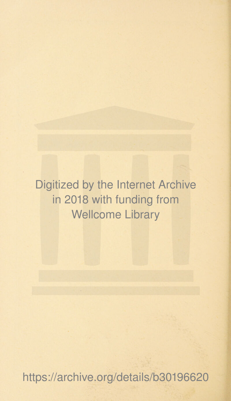 Digitized by the Internet Archive in 2018 with funding from Wellcome Library https://archive.org/details/b30196620