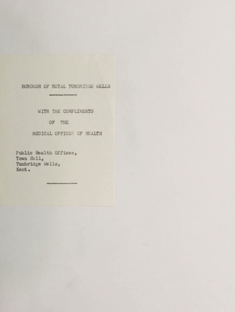 WITH THE COMPLIMENTS OF THE MEDICAL OFFICE • CF HEALTH Public Health Offices, Town Hall, Tunbridge Wells, Kent •