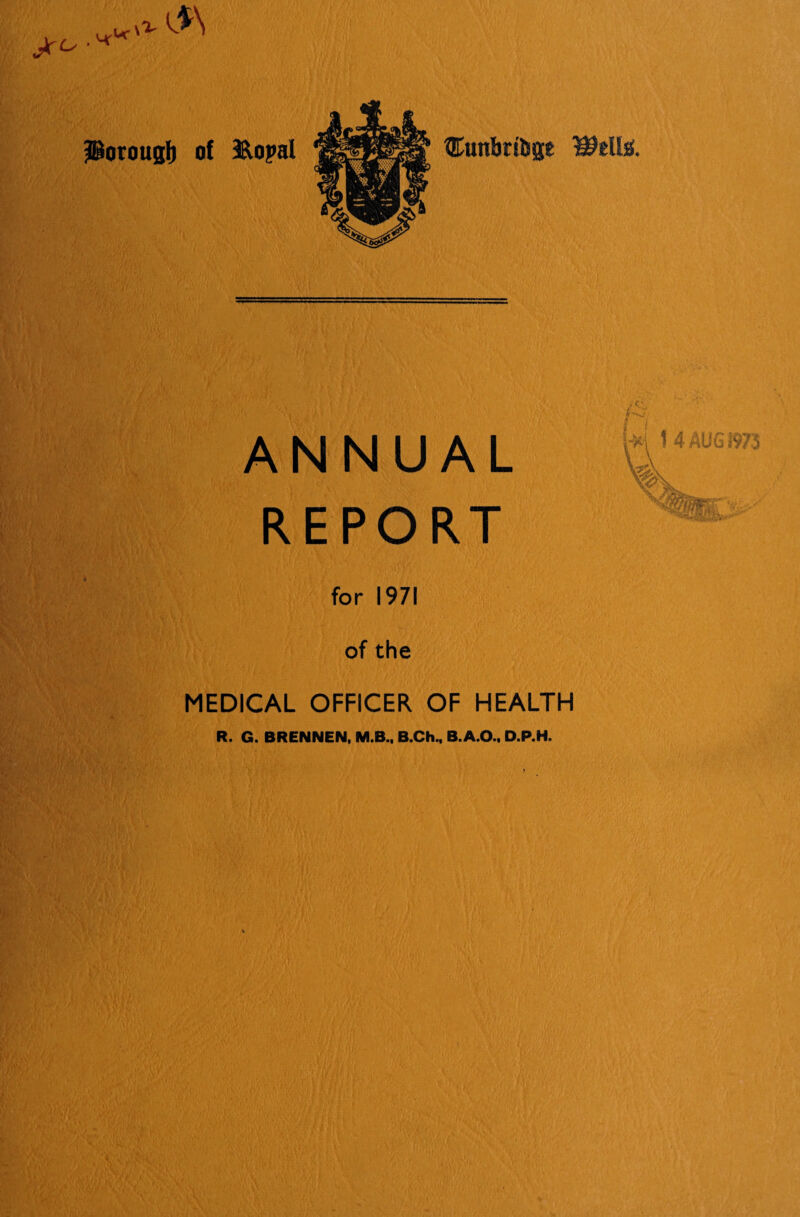 ®un&ribge WzlbZ. ANNUAL REPORT for 1971 of the MEDICAL OFFICER OF HEALTH R. G. BRENNEN, M.B., B.Ch., B.A.O., O.P.H.
