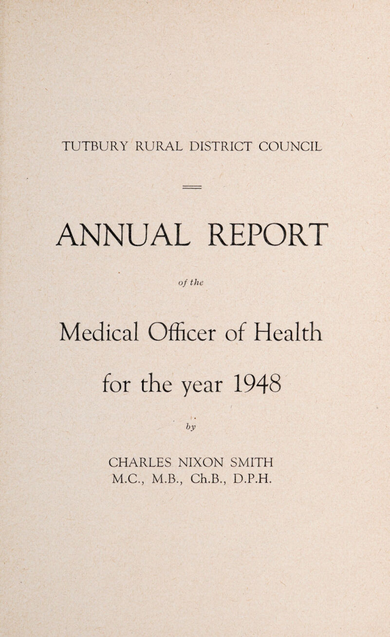 TUTBURY RURAL DISTRICT COUNCIL ANNUAL REPORT of the Medical Officer of Health for the year 1948 by CHARLES NIXON SMITH M.C., M.B., Ch.B., D.P.H.