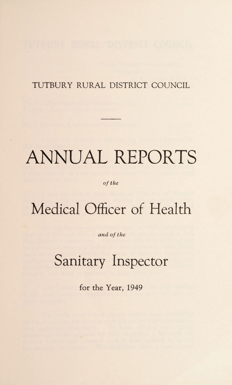 TUTBURY RURAL DISTRICT COUNCIL ANNUAL REPORTS of the Medical Officer of Health and of the Sanitary Inspector