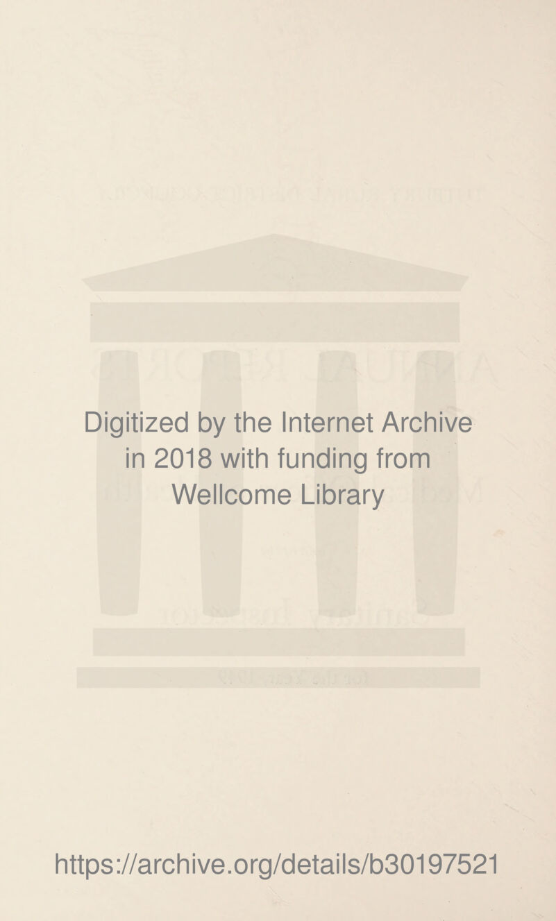 Digitized by the Internet Archive in 2018 with funding from Wellcome Library https://archive.org/details/b30197521