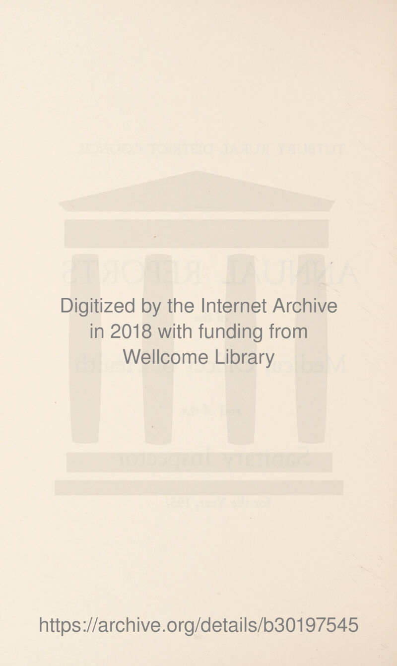 Digitized by the Internet Archive in 2018 with funding from Wellcome Library https://archive.org/details/b30197545