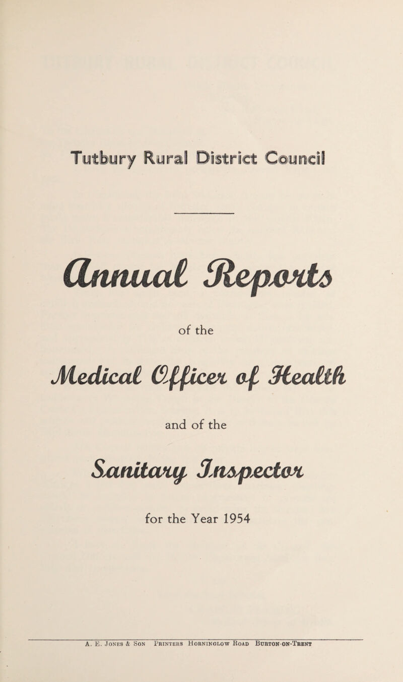 of the MedicaC Clfftc&t afi 3teatifi and of the Sxmitcvof jM&p,ecta>c for the Year 1954 A. E. Jones & Son Printers Horninglow Road Bubton-on-Tbbnt