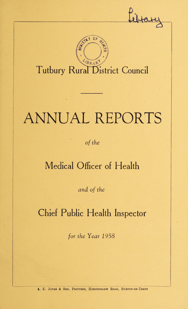Tutbury RuraTDistrict Council ANNUAL REPORTS of the Medical Officer of Health and of the Chief Public Health Inspector for the Year 1958