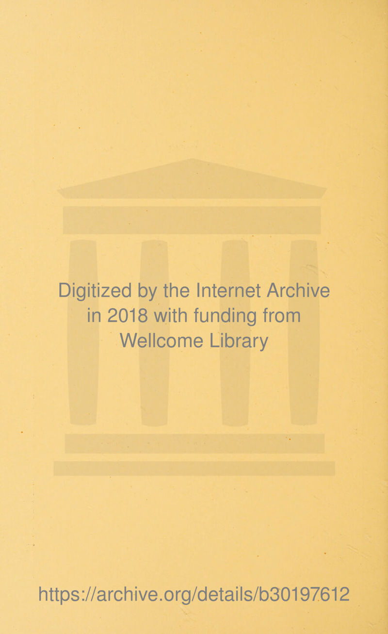 Digitized by the Internet Archive in 2018 with funding from Wellcome Library https://archive.org/details/b30197612
