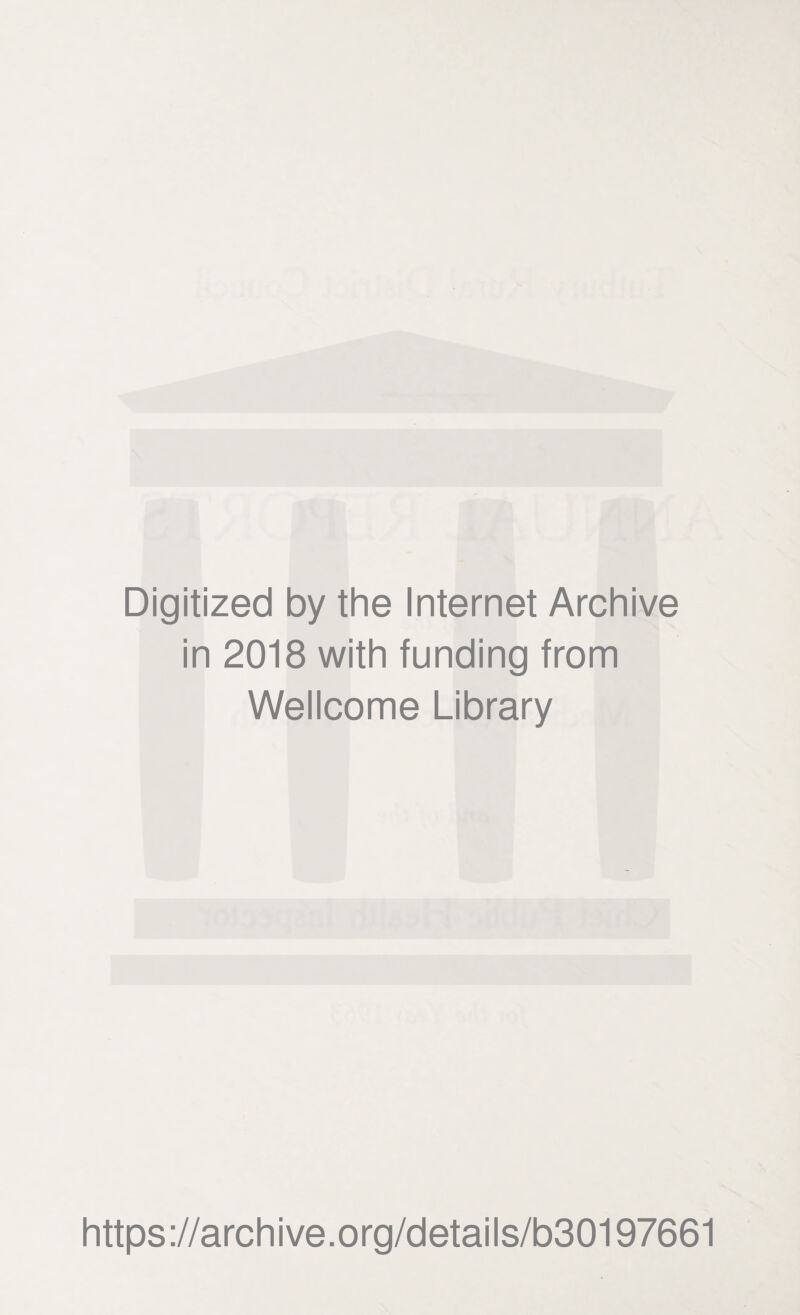 Digitized by the Internet Archive in 2018 with funding from Wellcome Library https://archive.org/details/b30197661