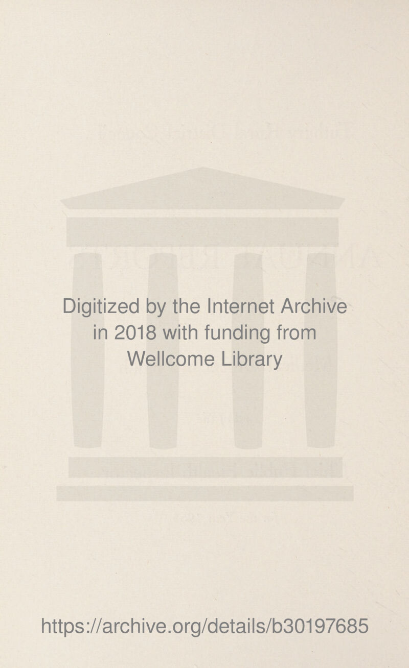 Digitized by the Internet Archive in 2018 with funding from Wellcome Library https://archive.org/details/b30197685