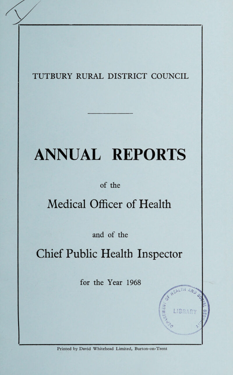 ANNUAL REPORTS of the Medical Officer of Health and of the Chief Public Health Inspector for the Year 1968 Printed by David Whitehead Limited, Burton-on-Trent