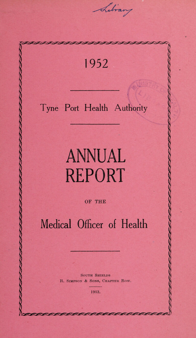 1952 Tyne Port Health Authority OF THE Medical Officer of Health South Shields R. Simpson & Sons, Chapter Row. 1953.