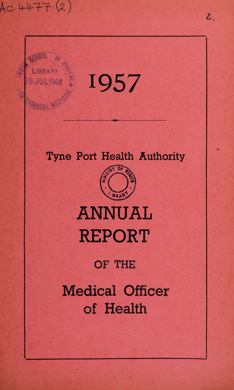 ka-^-hTf GO ; Tyne Port Health Authority ANNUAL ■ „ • w < REPORT OF THE >1 ‘ Medical Officer of Health