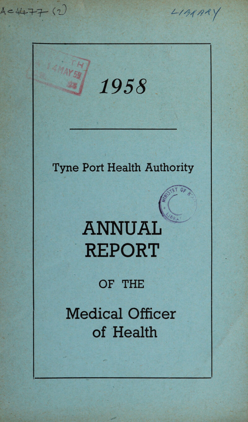 (z) 1958 Tyne Port Health Authority ANNUAL REPORT OF THE Medical Officer of Health