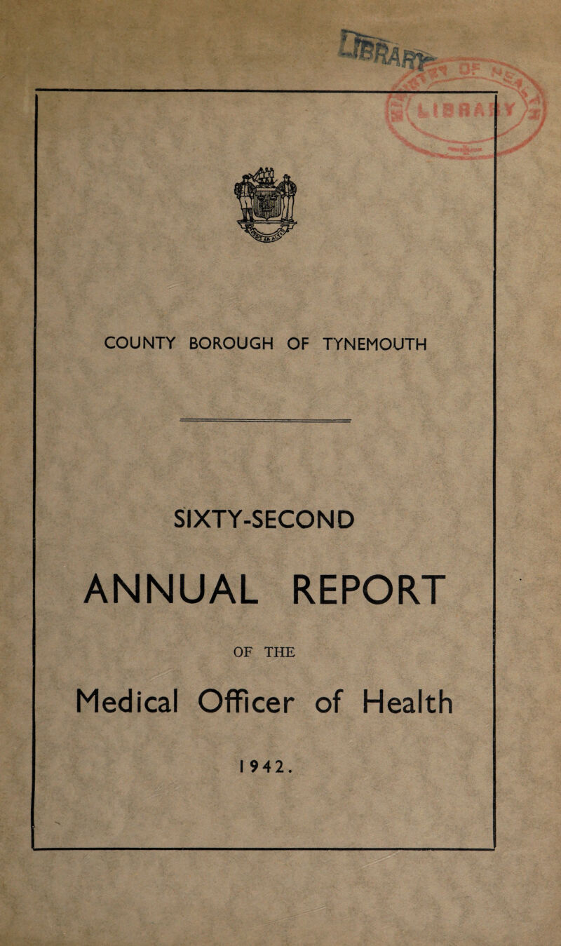 SIXTY-SECOND ANNUAL REPORT OF THE Medical Officer of Health I 942.