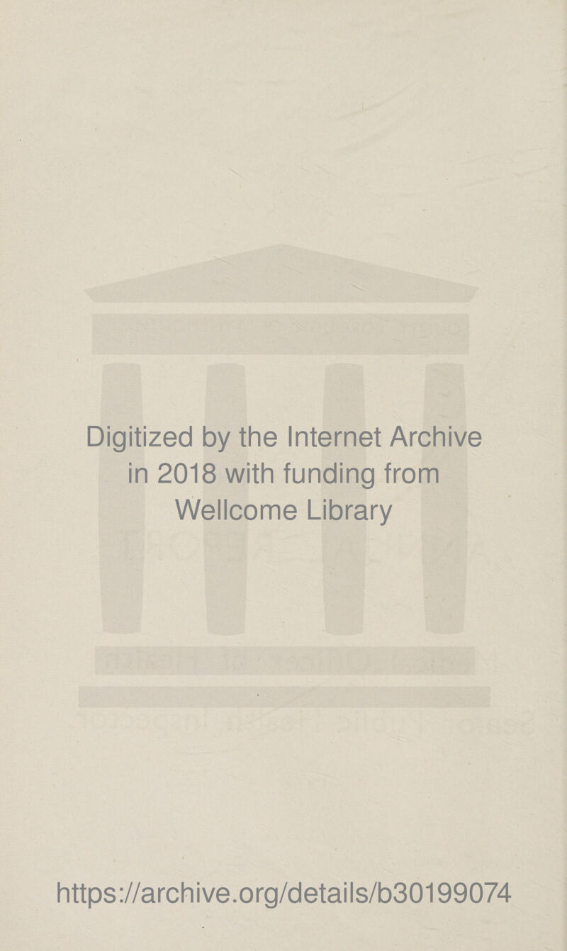 Digitized by the Internet Archive in 2018 with funding from Wellcome Library https://archive.org/details/b30199074