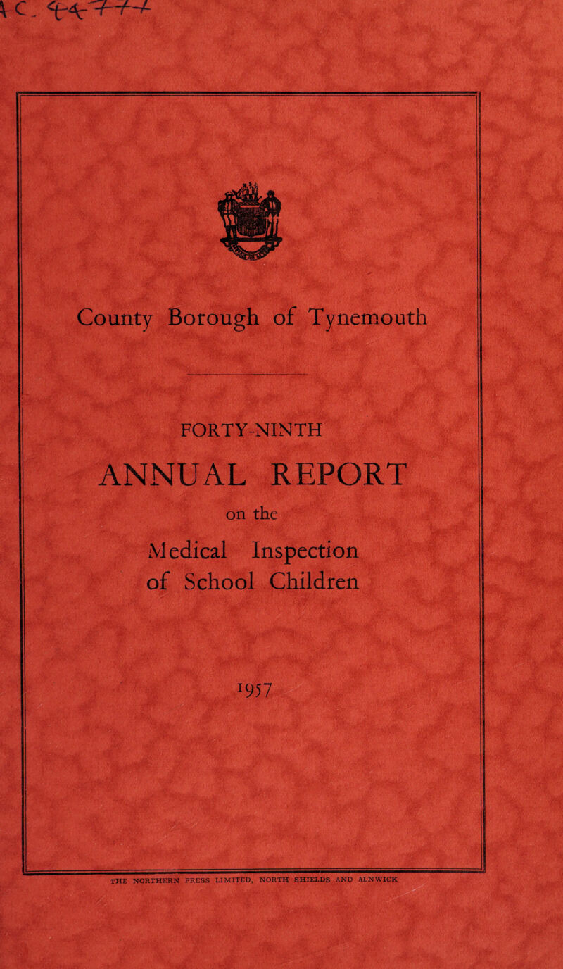 \rC . County Borough of Tynemouth S' FORTY-NINTH ANNUAL REPORT on the M edical Inspection^ of School Children