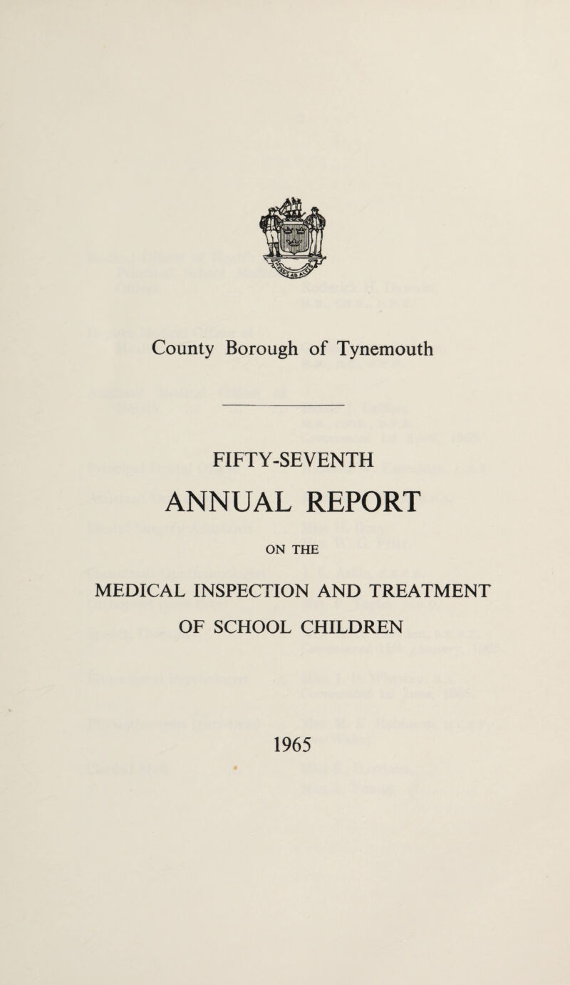 FIFTY-SEVENTH ANNUAL REPORT ON THE MEDICAL INSPECTION AND TREATMENT OF SCHOOL CHILDREN 1965