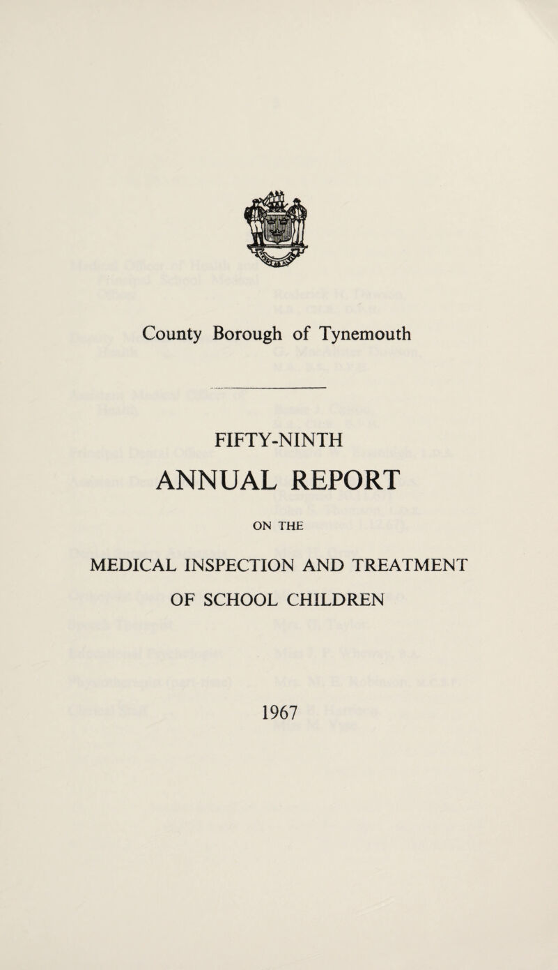 FIFTY-NINTH ANNUAL REPORT ON THE MEDICAL INSPECTION AND TREATMENT OF SCHOOL CHILDREN 1967