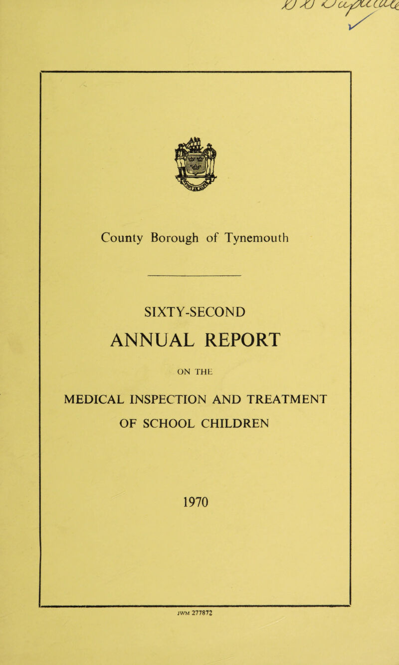 SIXTY-SECOND ANNUAL REPORT ON THt MEDICAL INSPECTION AND TREATMENT OF SCHOOL CHILDREN 1970 JWM 277872