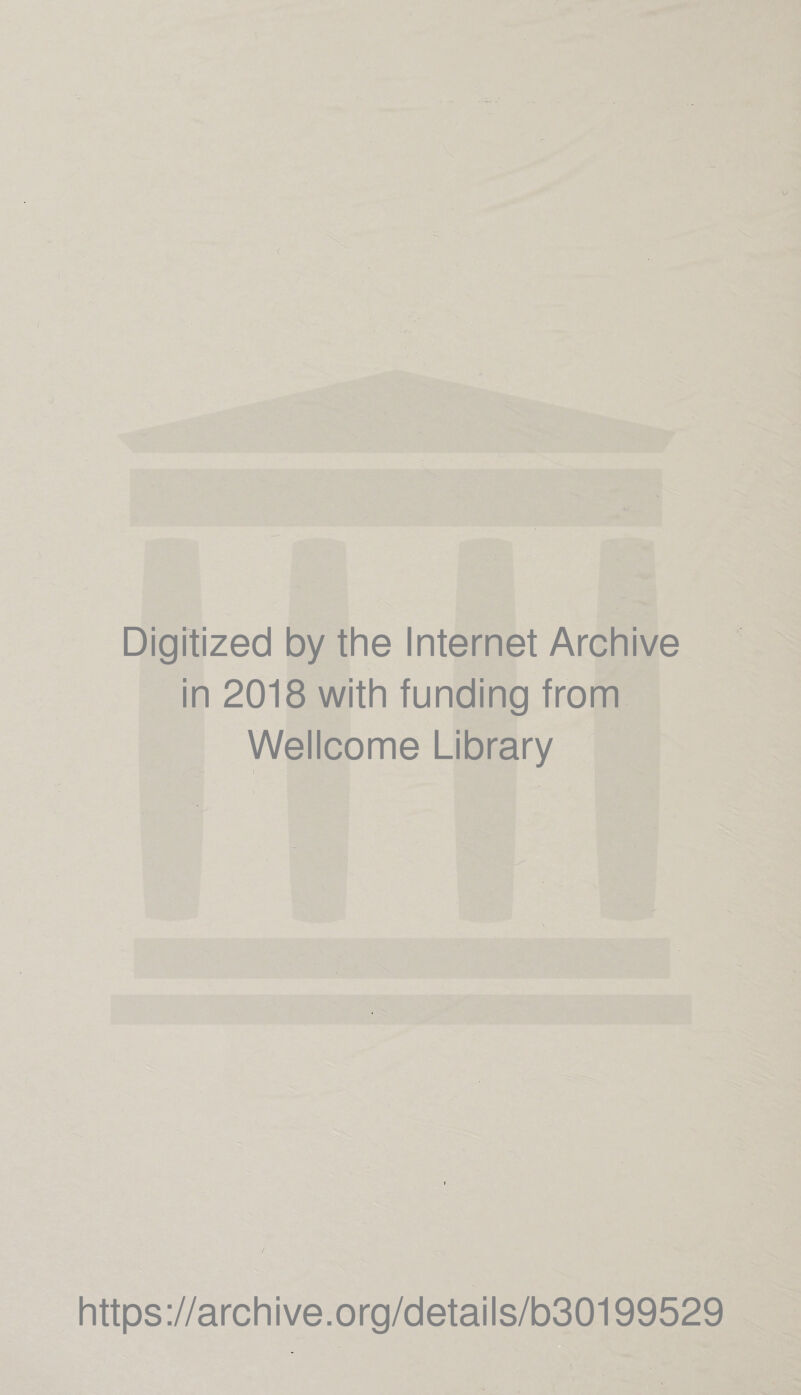 Digitized by the Internet Archive in 2018 with funding from Wellcome Library ! https://archive.org/details/b30199529