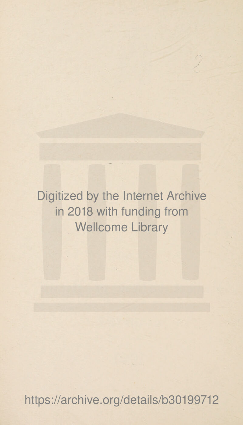 Digitized by the Internet Archive in 2018 with funding from Wellcome Library https://archive.org/details/b30199712