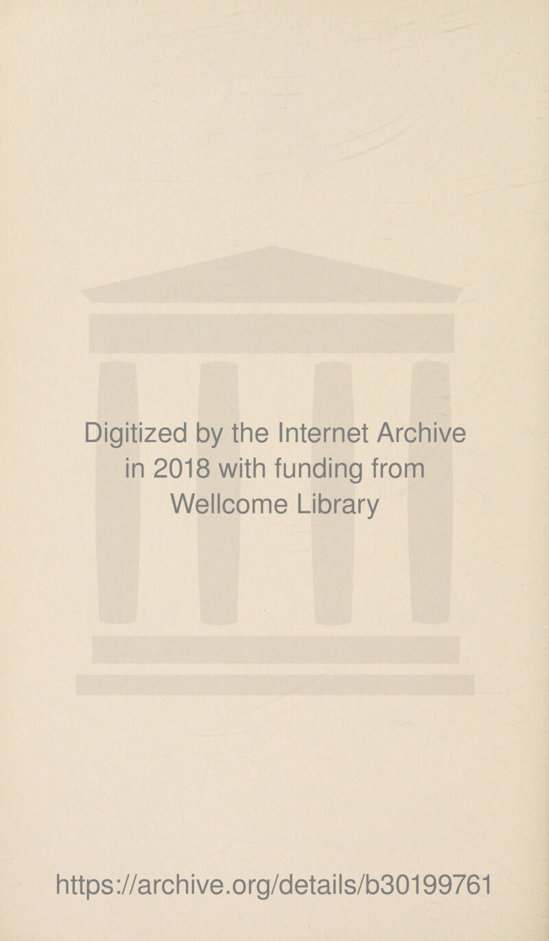 Digitized by the Internet Archive in 2018 with funding from Wellcome Library https://archive.org/details/b30199761