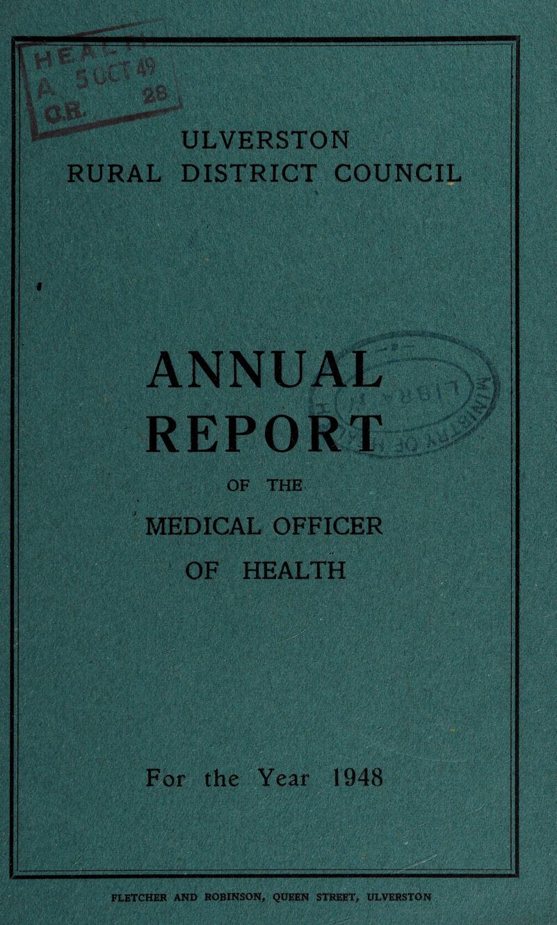 RURAL DISTRICT COUNCIL i OF THE ' MEDICAL OFFICER OF HEALTH For the Year 1948 FLETCHER AND ROBINSON, QUEEN STREET, ULVERSTON