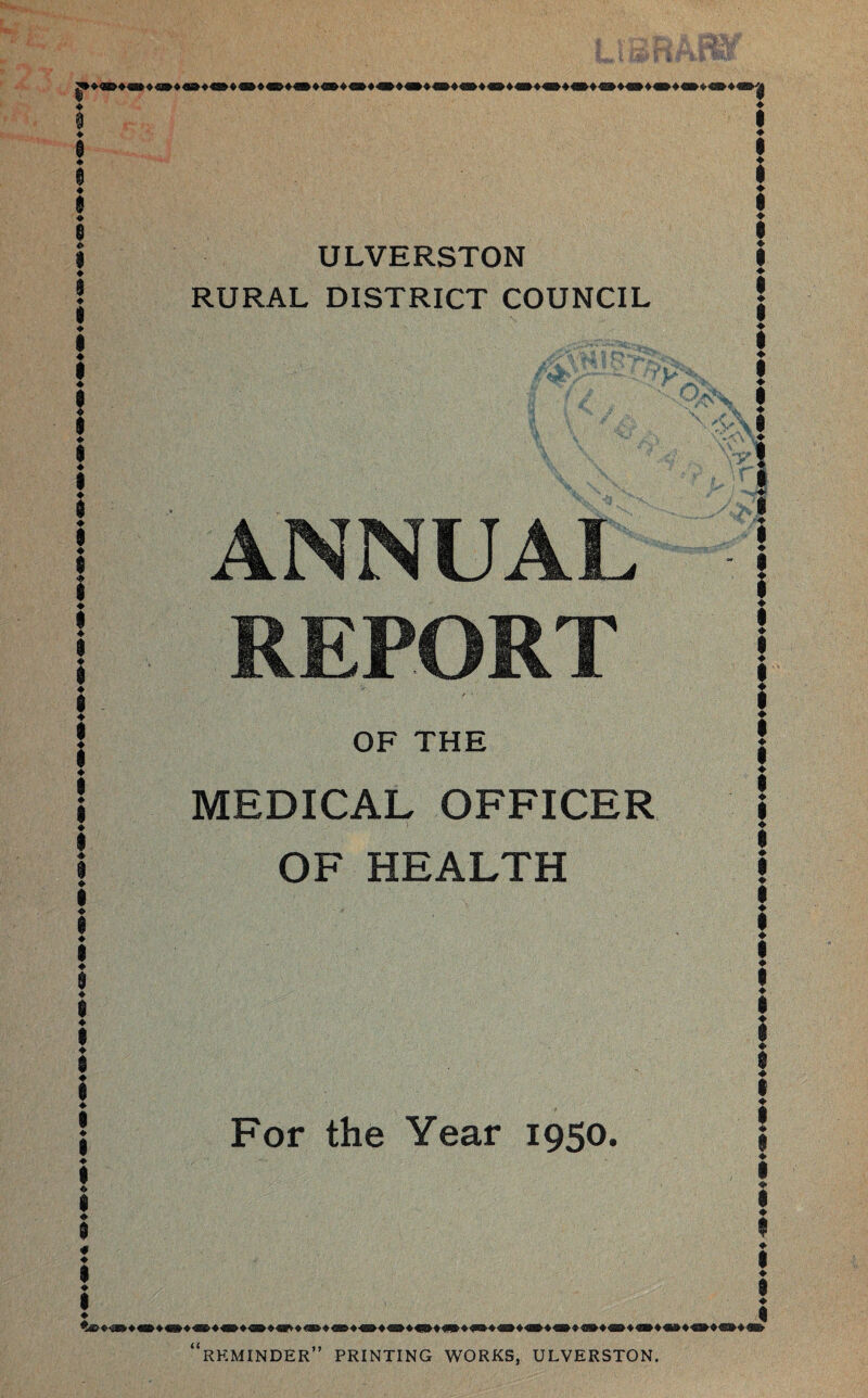 ULVERSTON RURAL DISTRICT COUNCIL ANNUAL REPORT OF THE MEDICAL OFFICER OF HEALTH For the Year 1950. ♦ I ♦ 1 i ♦ I ♦ ! ! ! 1 i ♦ I ♦ I ♦ 0 ♦ s i i 0 ♦ ! I ♦ ! ♦ 0 ♦ ! 1 ♦ 0 ♦ ! ♦ 0 ♦ 1 § i ! 1 ! 1 ♦ 0 ♦ 0 ♦ f ♦ 0 ♦ 0 «< REMINDER” PRINTING WORKS, ULVERSTON.