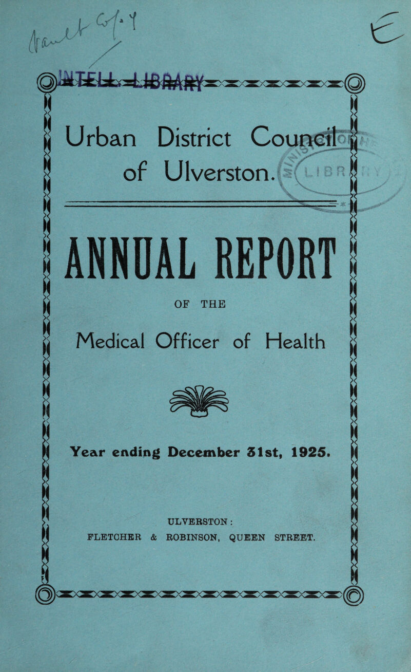 Urban District Council of Ulverston. ANNUAL REPORT OF THE [i Medical Officer of Health f M Year ending December Slst, 1925. ULVERSTON : FLETCHER & ROBINSON, QUEEN STREET.