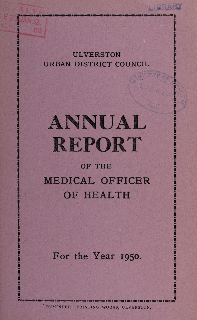 ULVERSTON URBAN DISTRICT COUNCIL ANNUAL REPORT OF THE MEDICAL OFFICER OF HEALTH For the Year 1950. (( REMINDER” PRINTING WORKS, ULVERSTON.