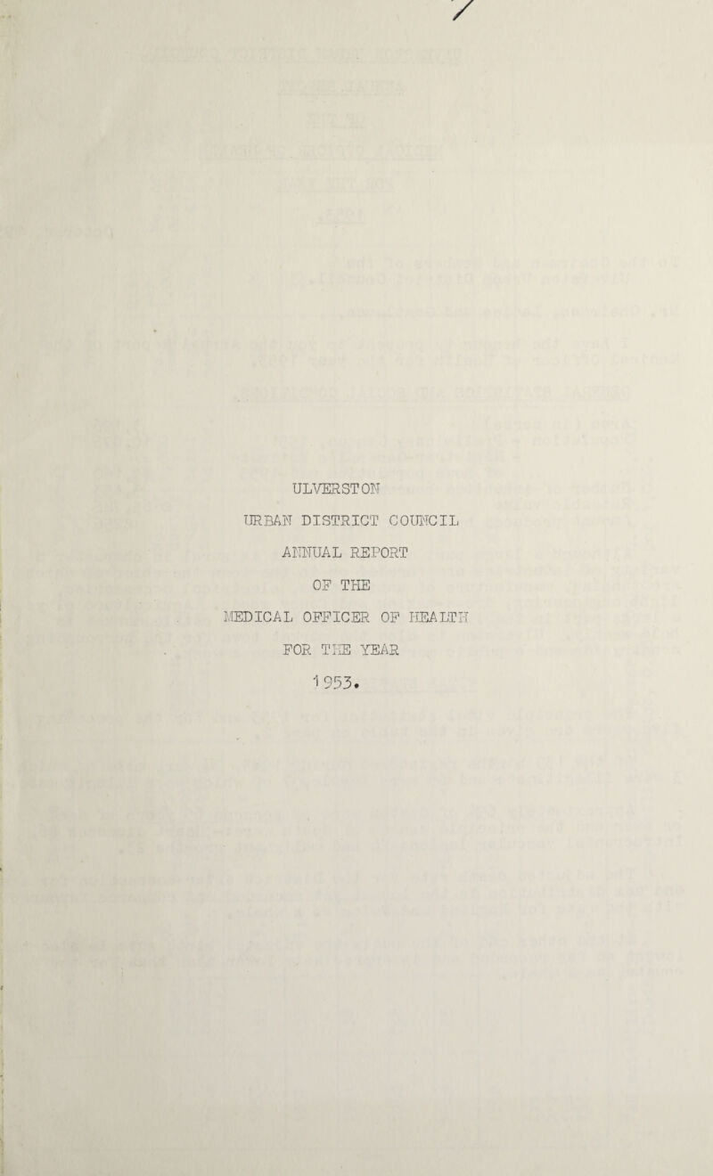 ULVERSTON URBAN DISTRICT COirNGIL ANNUAL REPORT OP THE MEDICAL OFFICER OP HEALTH FOR THE YEAR