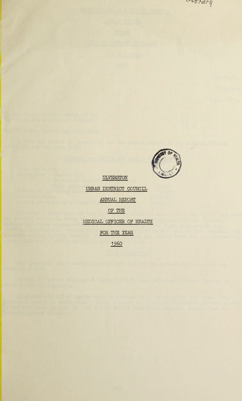 ULVERSTON URBAN DISTRICT COUNCIL ANNUAL REPORT OF THE MEDICAL OFFICER OF HEALTH FOR THE YEAR I960