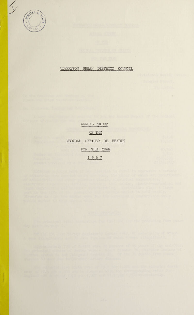 ANNUAL REPORT OF THE MEDICAL OFFICER OF HEALTH FOR THE YEAR 19 6 7