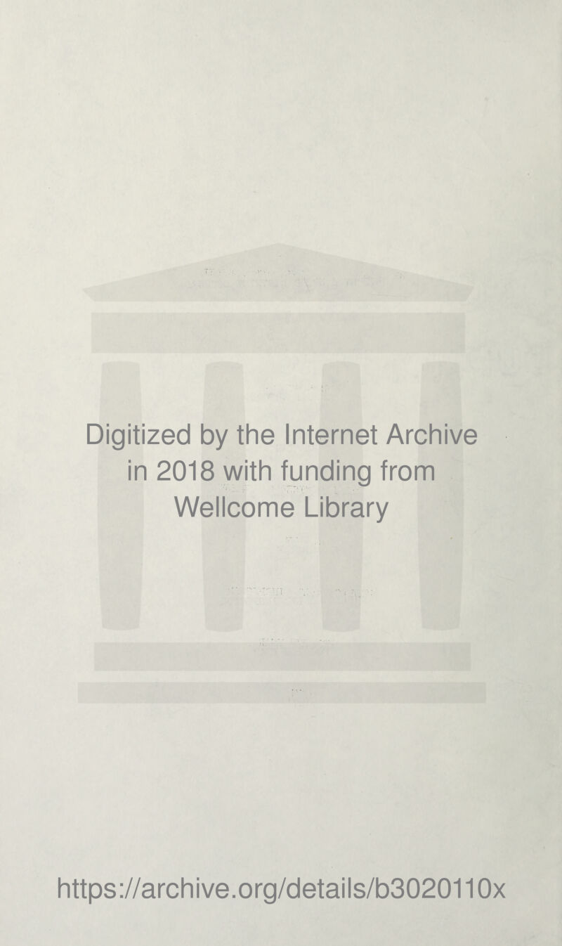 Digitized by the Internet Archive in 2018 with funding from '» . • ' ■ . \ i ■ ■'' ■ ■ Wellcome Library https://archive.org/details/b3020110x