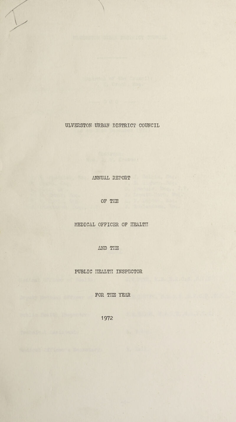 ANNUAL REPORT OF THE MEDICAL OFFICER OF HEALTH AND THE PUBLIC HEALTH INSPECTOR FOR THE YEAR 1972