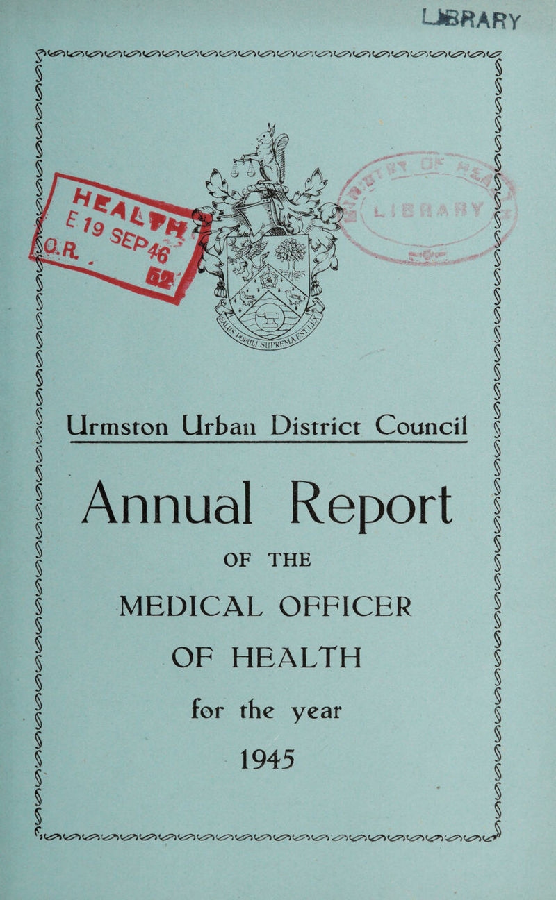 UBftARY § § § § § § § § § § § § § § § § § Llrmston Urban District Council Annual Report OF THE MEDICAL OFFICER OF HEALTH for the year 1945 } J ’<£?*> (^P) '^i IgPl <<£^ '<^P> <^Pt '*£P> <<£?> Kt£P) feZ5!