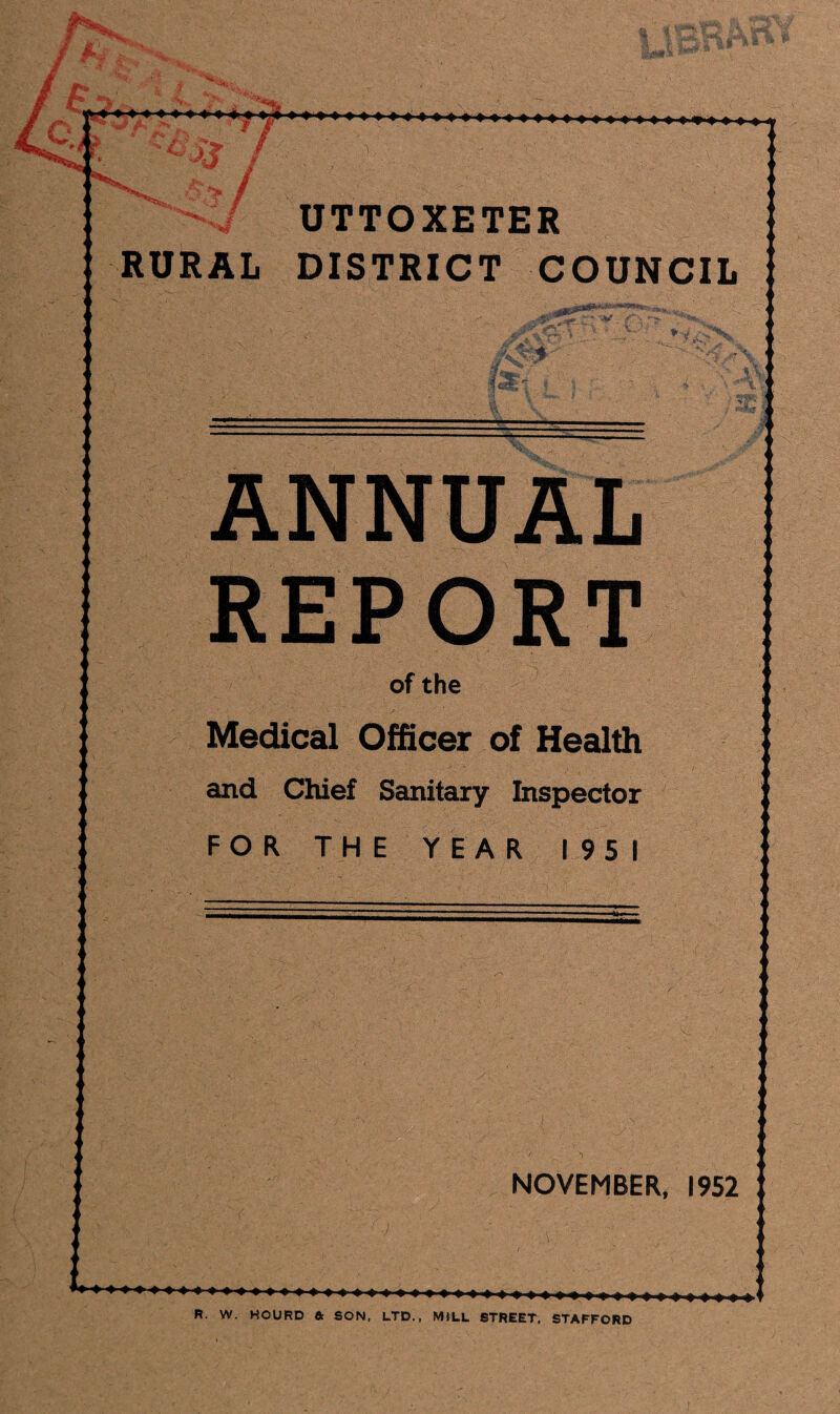 UTTOXETER RURAL DISTRICT COUNCIL ANNUAL of the Medical Officer of Health and Chief Sanitary Inspector FOR THE YEAR 1951 NOVEMBER, 1952 R. W. HOURD & SON, LTD,, MILL STREET. STAFFORD