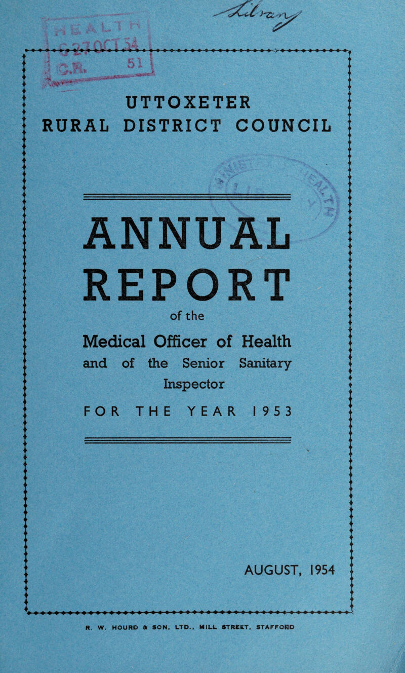 UTTOXETER RURAL DISTRICT COUNCIL ANNUAL REPORT of the Medical Officer of Health and of the Senior Sanitary Inspector FOR THE YEAR 1953 AUGUST, 1954 R. W. HOURD ft SON, LTD., MILL STREET, STAFFORD