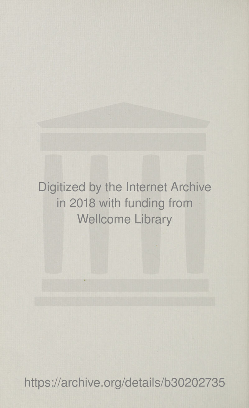 Digitized by the Internet Archive in 2018 with funding from Wellcome Library https ://arch i ve. o rg/detai Is/b30202735