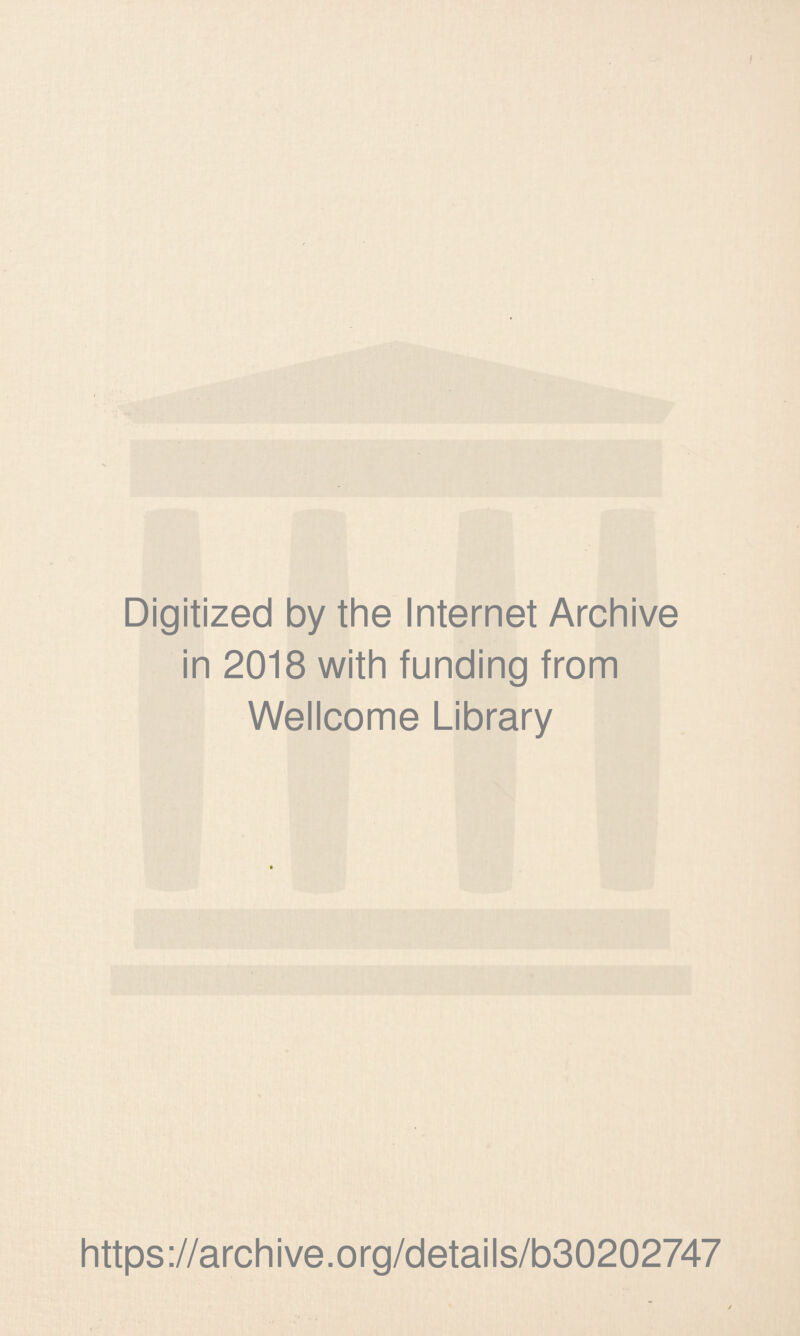 Digitized by the Internet Archive in 2018 with funding from Wellcome Library https ://arch i ve. o rg/detai Is/b30202747