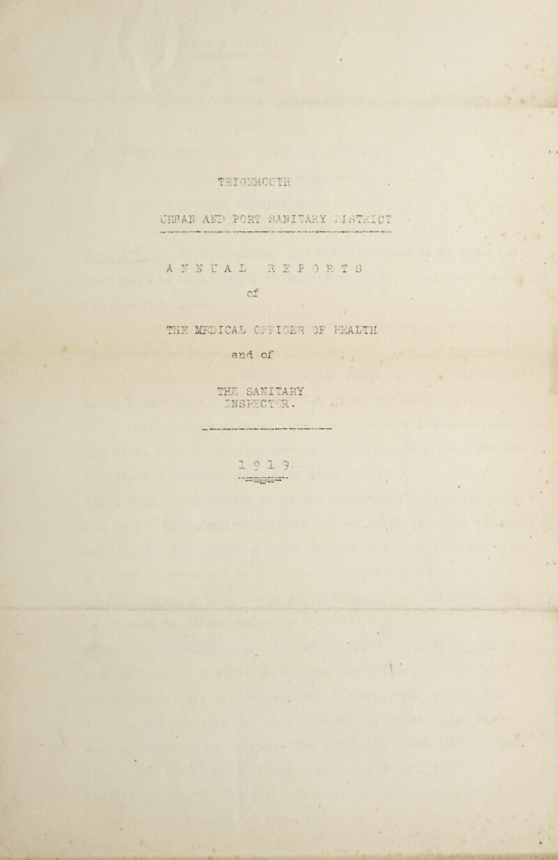 TEIONMCUTH URBAN AlO PORT BAIT TAR Y r . m: * t f't r J li)l AT j- L A N N U A R E P 0 R T S c -p THE MEDICAL OPFIBER OF HEALTH and of THE SANITARY INSPECTOR, '• » I *.