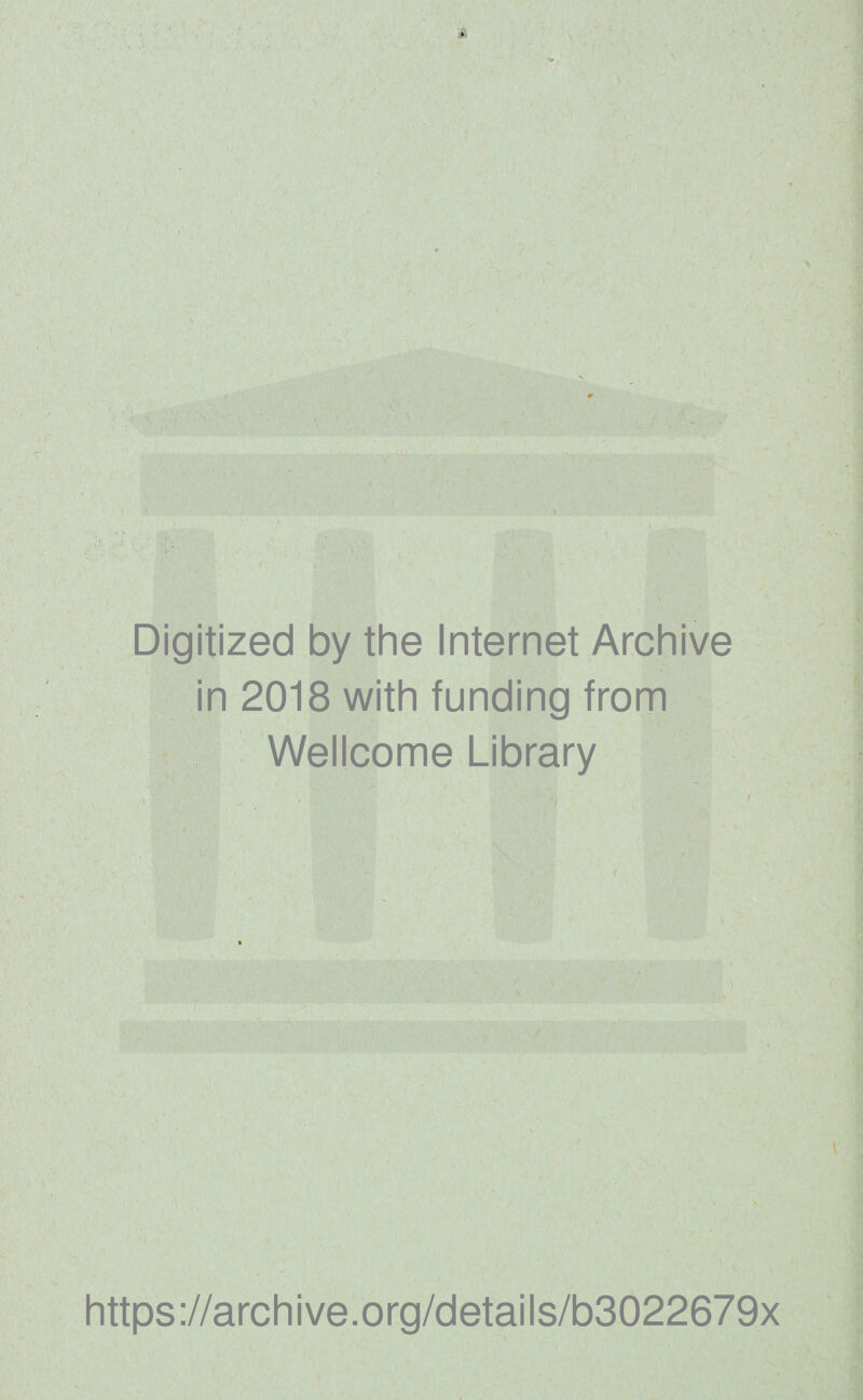 ' ■■ ‘‘■A ■ ‘ •> V ' t 1 ' ' y 4 Digitized by the Internet Archive in 2018 with funding from Wellcome Library / https://archive.org/details/b3022679x